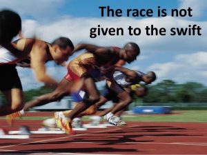 The race is not to the swift nor the battle to the strong